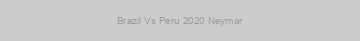 Brazil Vs Peru 2020 Neymar